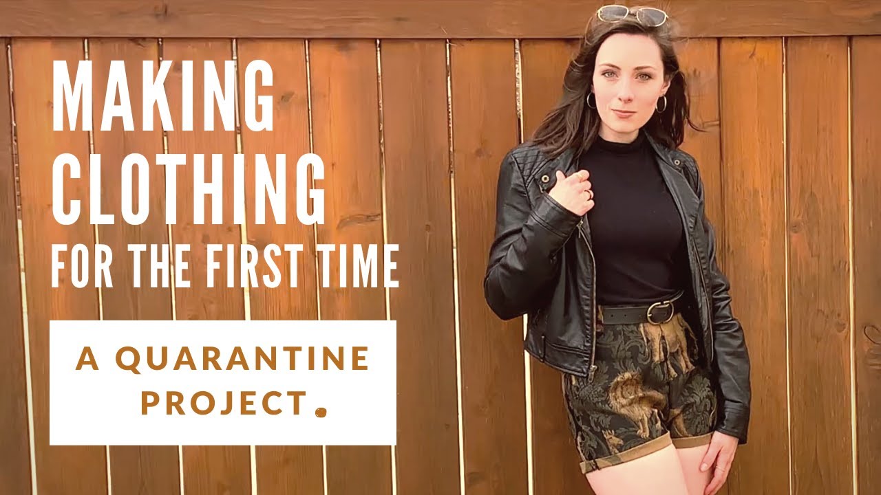 Making Clothing for the First Time | A QUARANTINE PROJECT