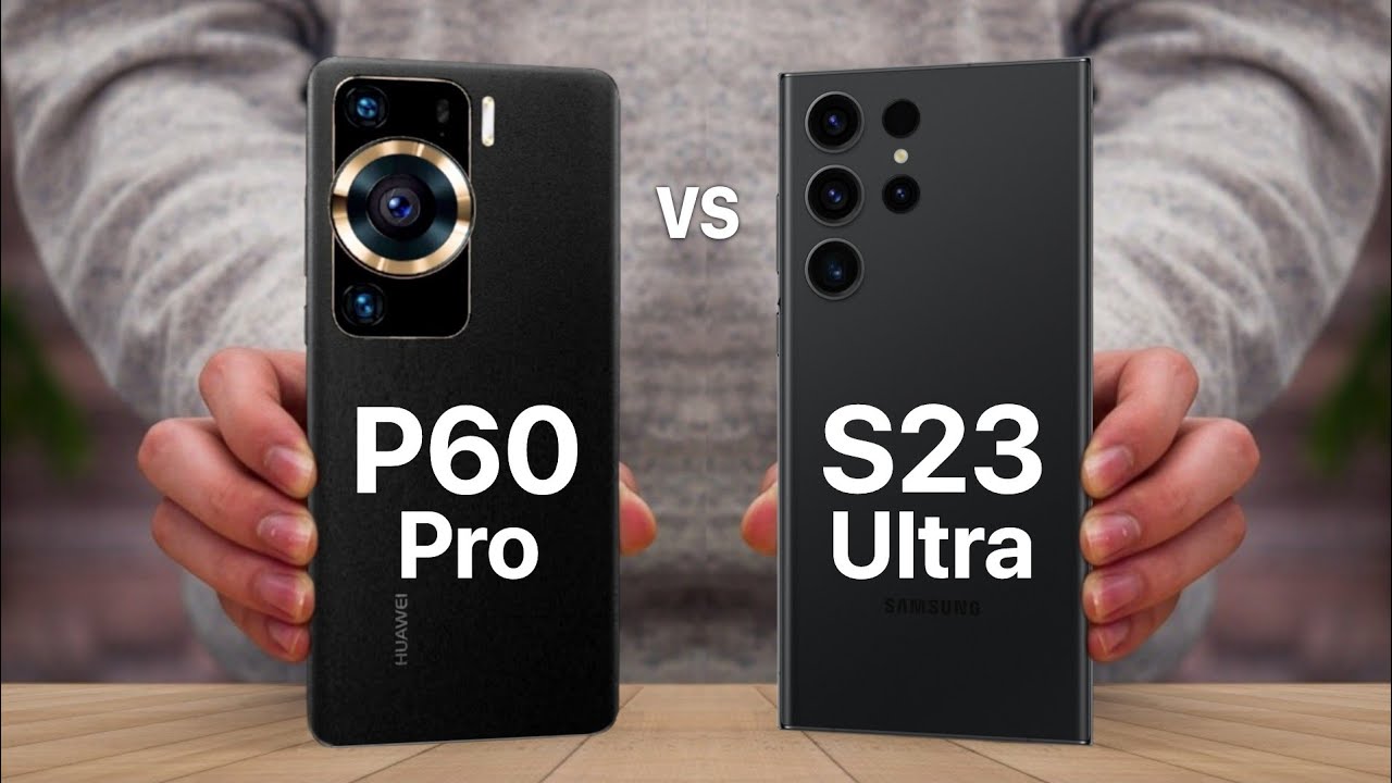 Huawei P60 Pro VS Samsung S23 Ultra