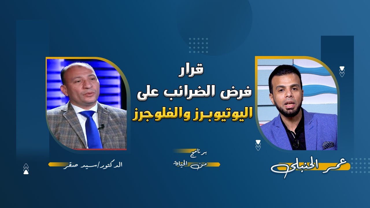 قرار فرض الضرائب على اليوتيوبرز والبلوجرز برنامج من الحياة د سيد صقر مع عمر الحنبلى