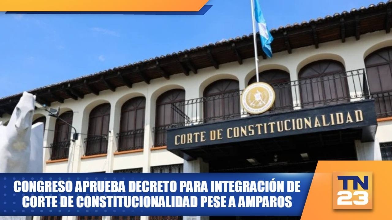 Congreso aprueba decreto para integración de Corte de Constitucionalidad pese a amparos
