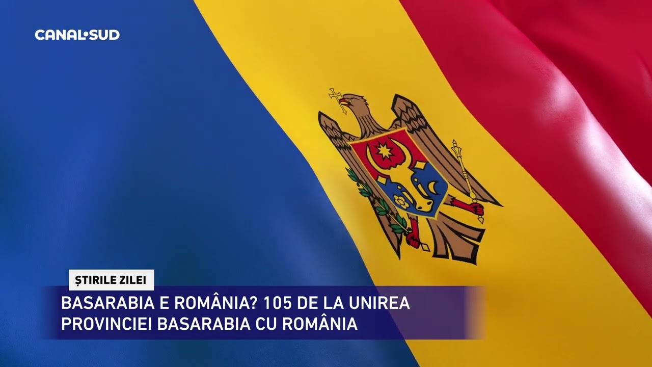 CANAL SUD / BASARABIA E ROMÂNIA? 105 DE LA UNIREA PROVINCIEI BASARABIA CU ROMÂNIA