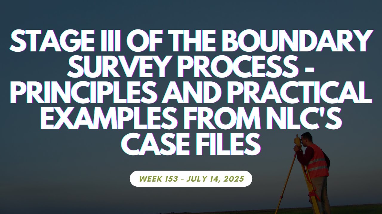 Week 153: Stage 3 of the Boundary Survey Process: Principles&Practical Examples from NLCs Case Files