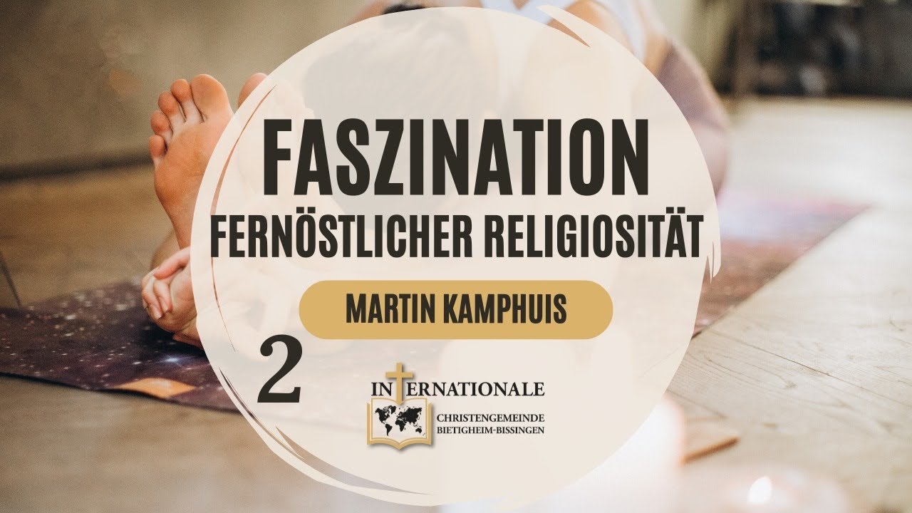 Einfluss Fernöstlicher Religiosität auf Gesellschaft und Gemeinden | Martin Kamphuis| ICG-Bietigheim