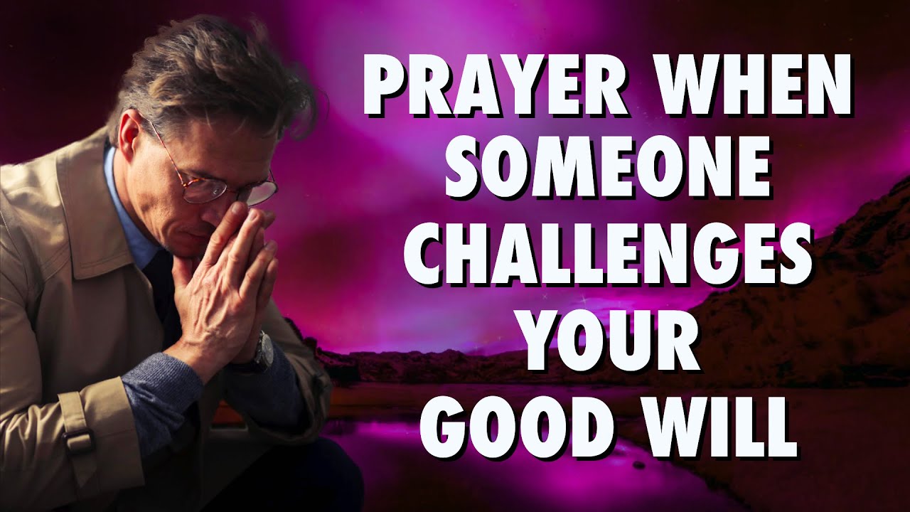 Prayer When Someone Challenges Your Good Will