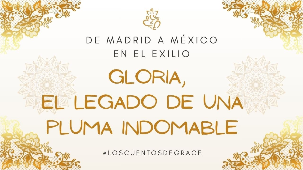 De Madrid a México en el EXILIO:  Gloria, Una Pluma Indomable