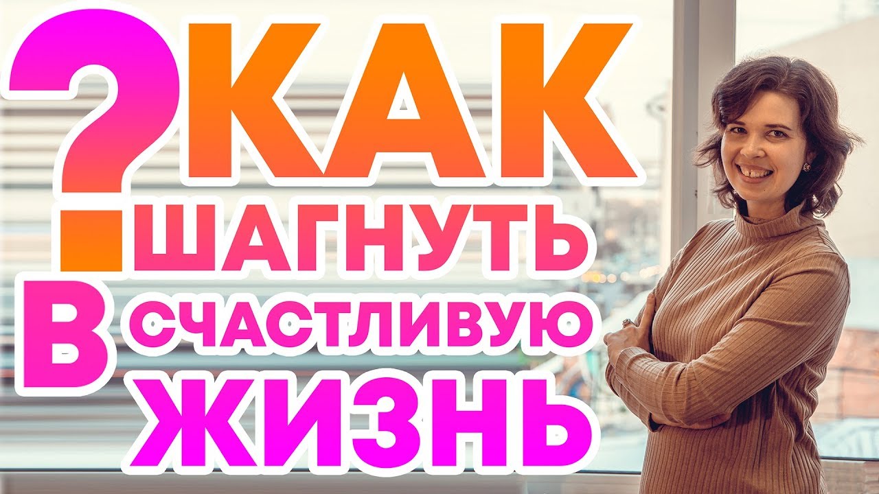 Как Шагнуть в Счастливую Жизнь?