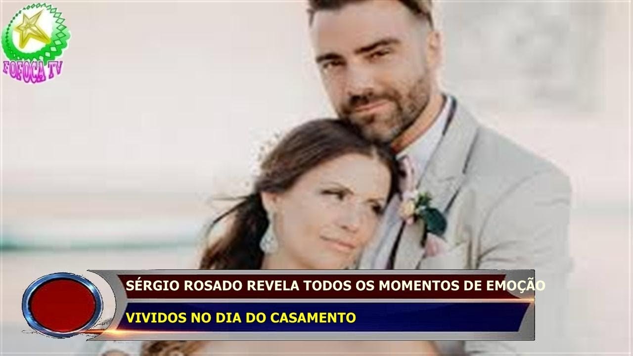 S&Eacute;RGIO ROSADO REVELA TODOS OS MOMENTOS DE EMO&Ccedil;&Atilde;O  VIVIDOS NO DIA DO CASAMENTO