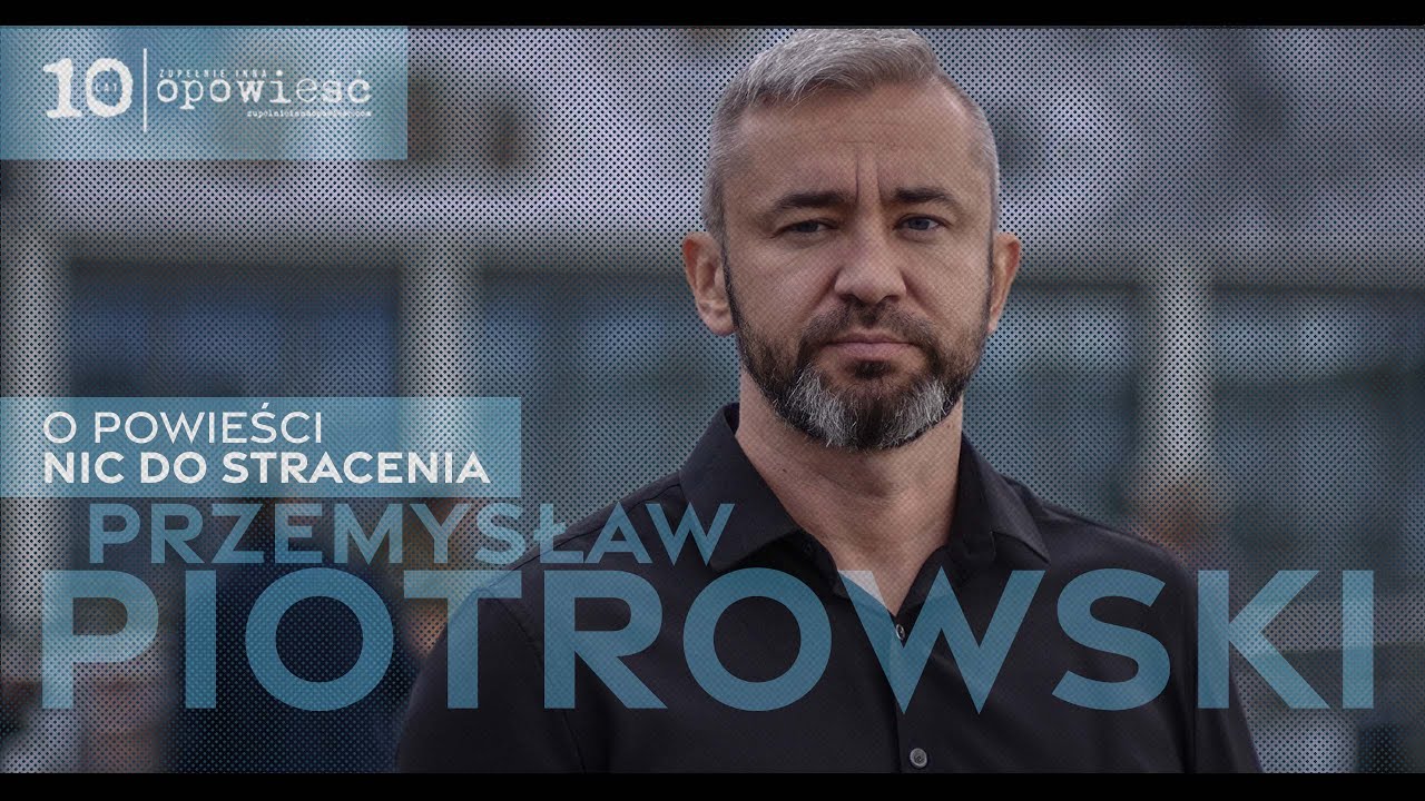 PRZEMYSŁAW PIOTROWSKI o powieści NIC DO STRACENIA