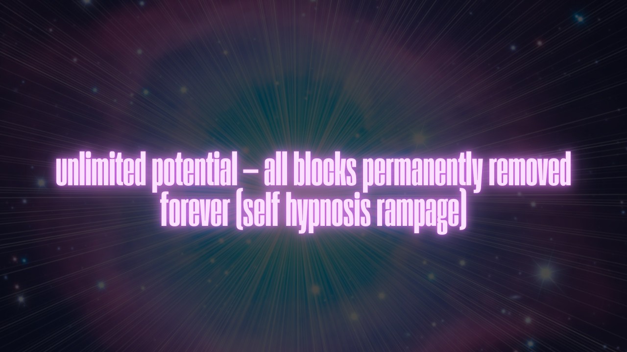 unlimited potential — fully activated and permanently expanding (self hypnosis rampage)