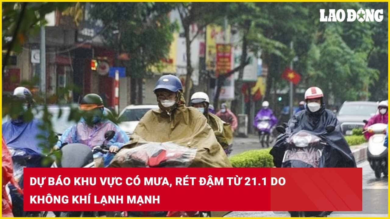 Dự báo khu vực có mưa, rét đậm từ 21.1 do không khí lạnh mạnh| Báo Lao Động