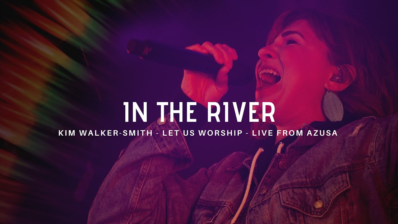 In the River - Kim Walker-Smith - Let Us Worship - Azusa