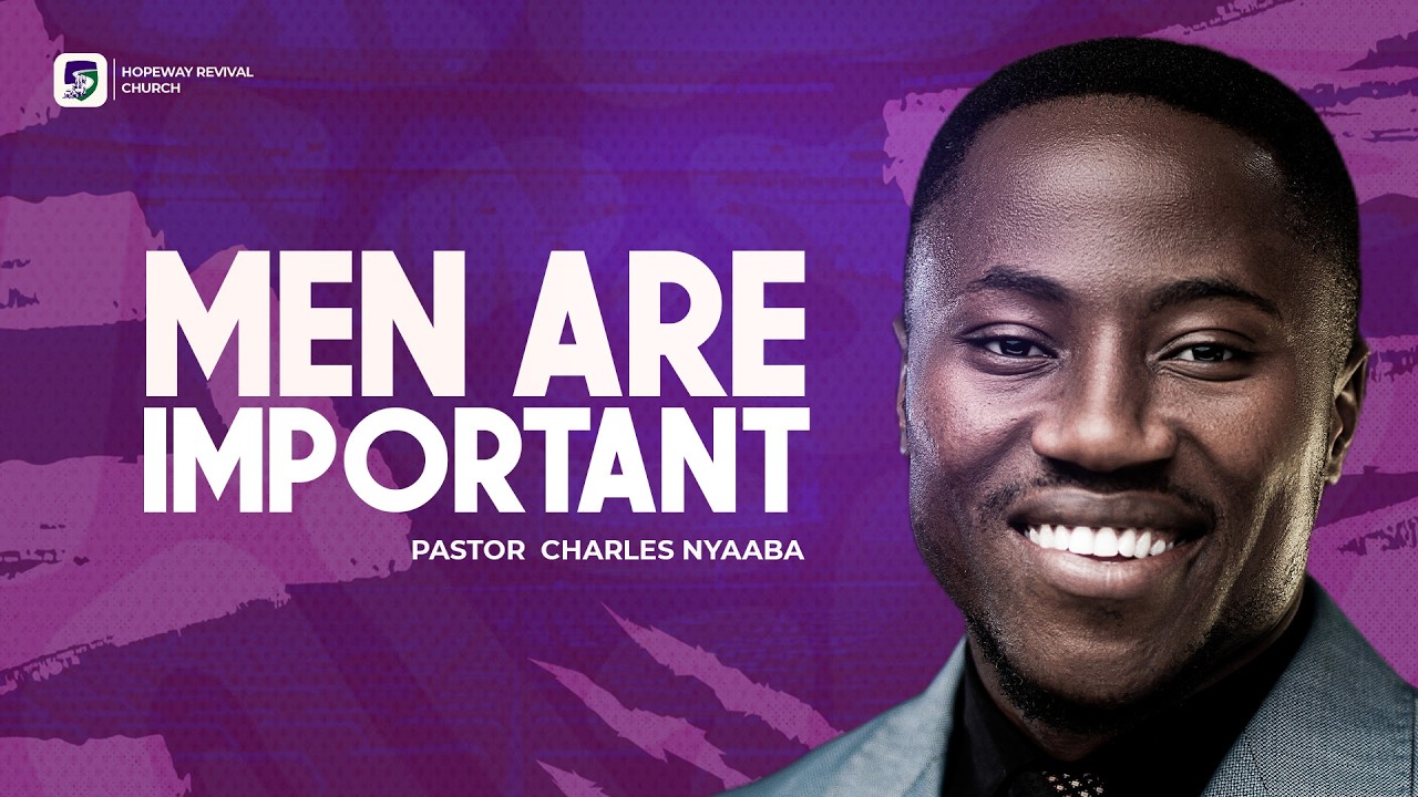 MEN ARE IMPORTANT | Pastor Charles Nyaaba