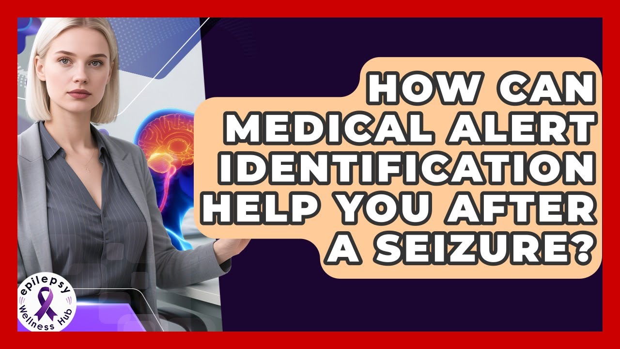 How Can Medical Alert Identification Help You After A Seizure? - Epilepsy Wellness Hub