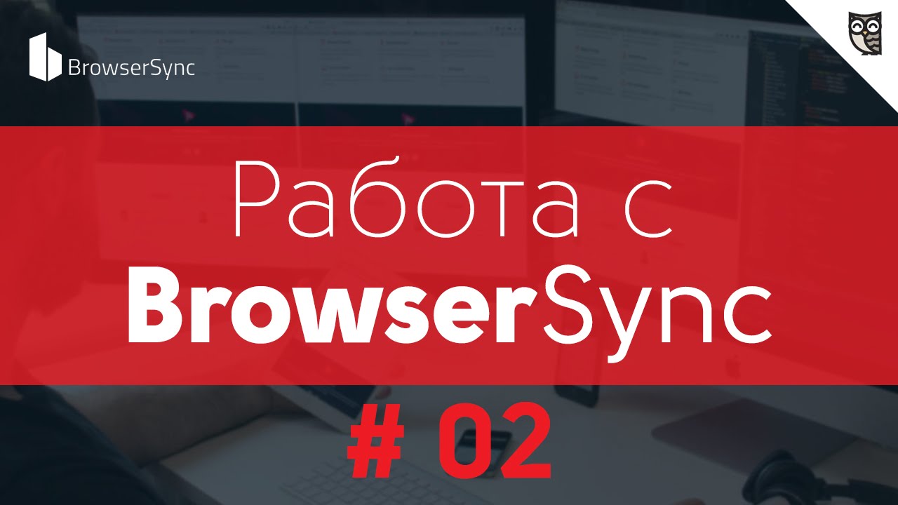 BrowserSync - #2 - Рассмотрение browser-sync API. Интеграция с gulp и sass.