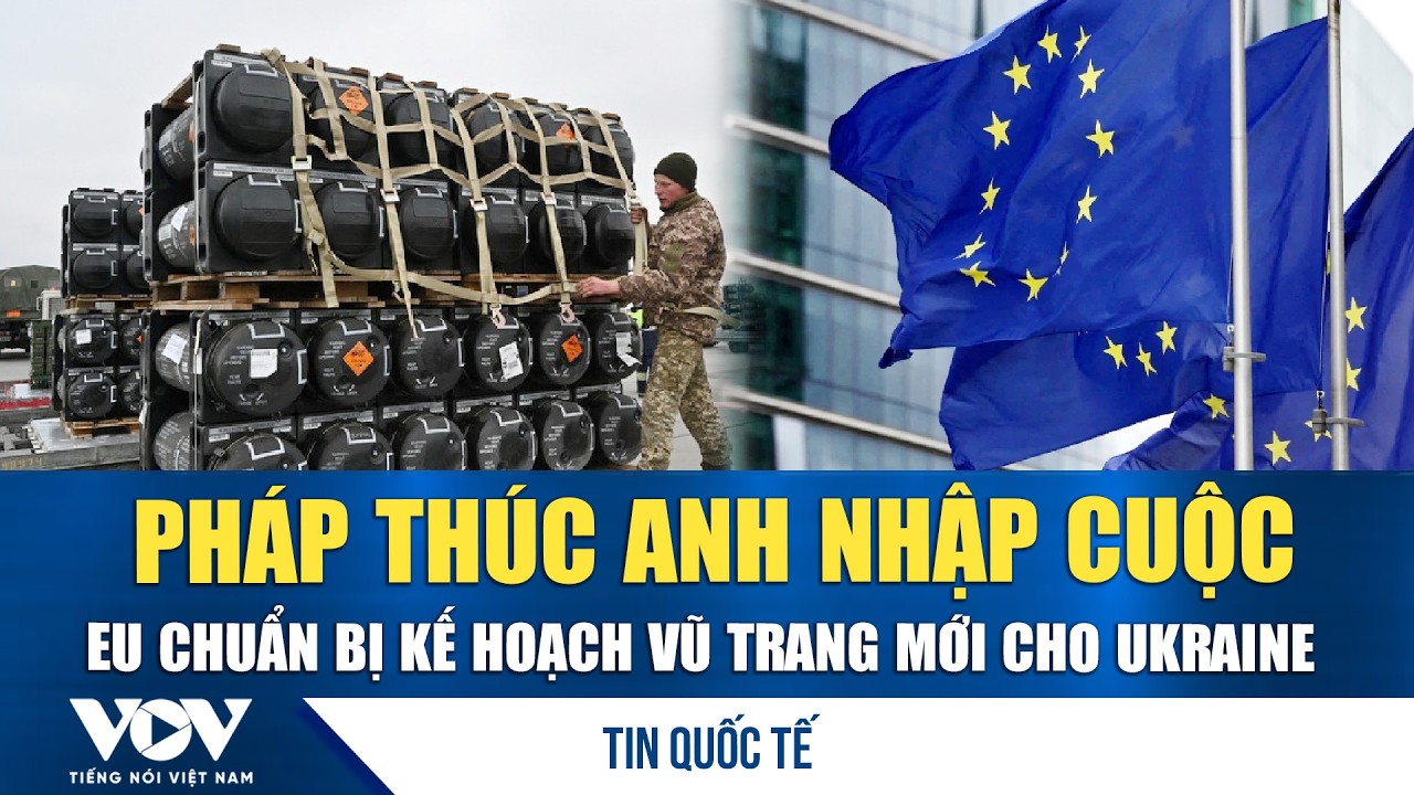 Pháp hối thúc Anh đóng góp cho kế hoạch vũ trang mới của EU dành cho Ukraine | VOV