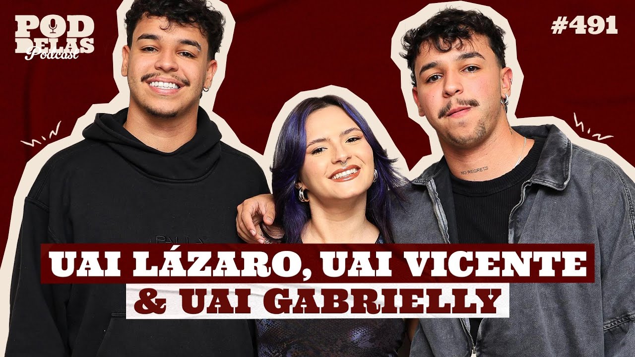 UAI LÁZARO, UAI VICENTE E UAI GABRIELLY - PODDELAS PODCAST #491