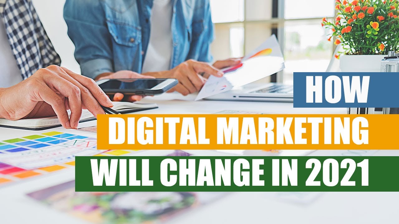 How Digital Marketing Will Change By The End Of The Year (2021)