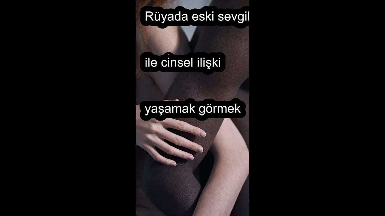Rüyada eski sevgili ile cinsel ilişki yaşamak görmek 