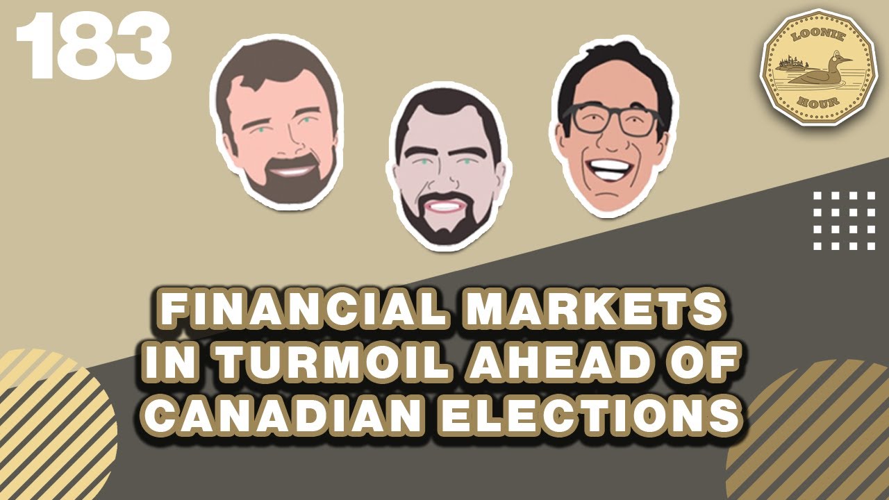 Financial Markets in Turmoil Ahead of Canadian Elections | The Loonie Hour Episode 183