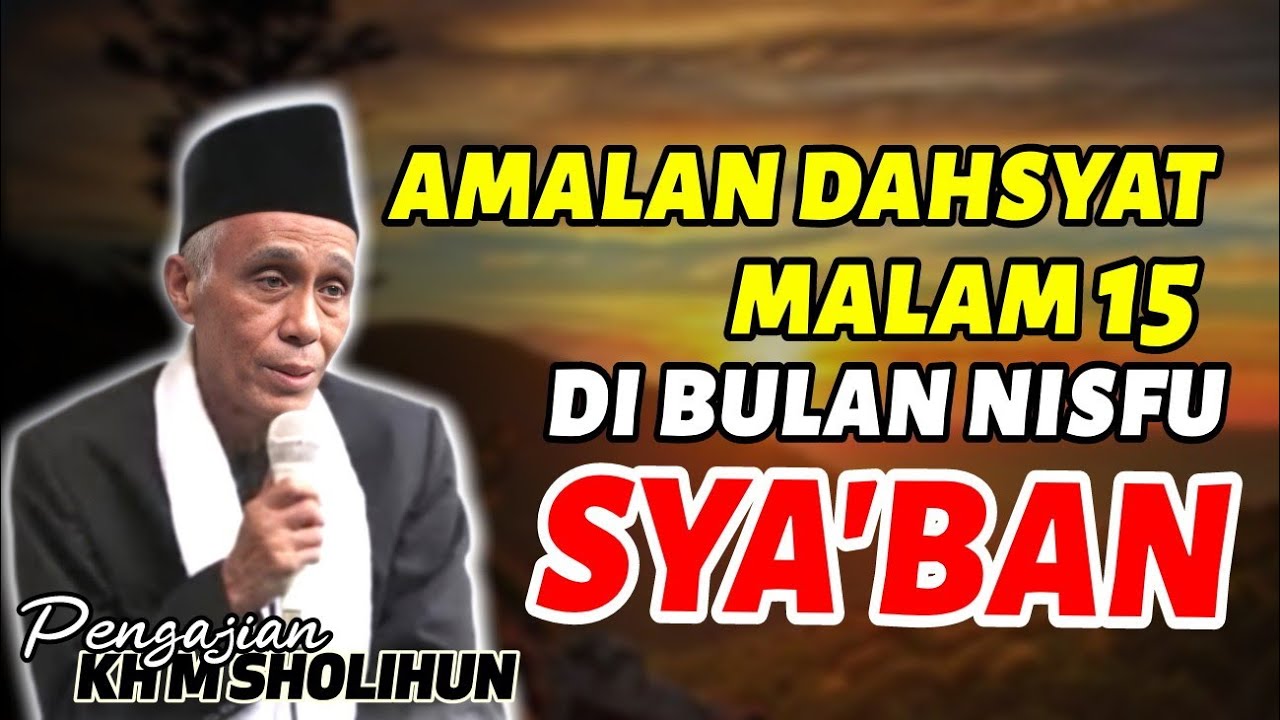 AMALAN DAHSYAT MALAM 15 NISFU SYA'BAN__KAJIAN KH MUHAMMAD SHOLIHUN