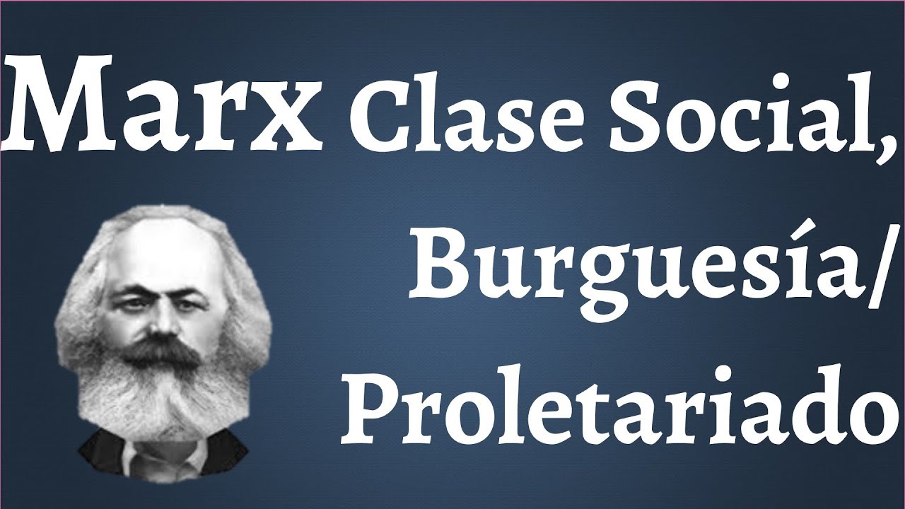 Marx, Clases Sociales; Burgues&iacute;a y Proletariado