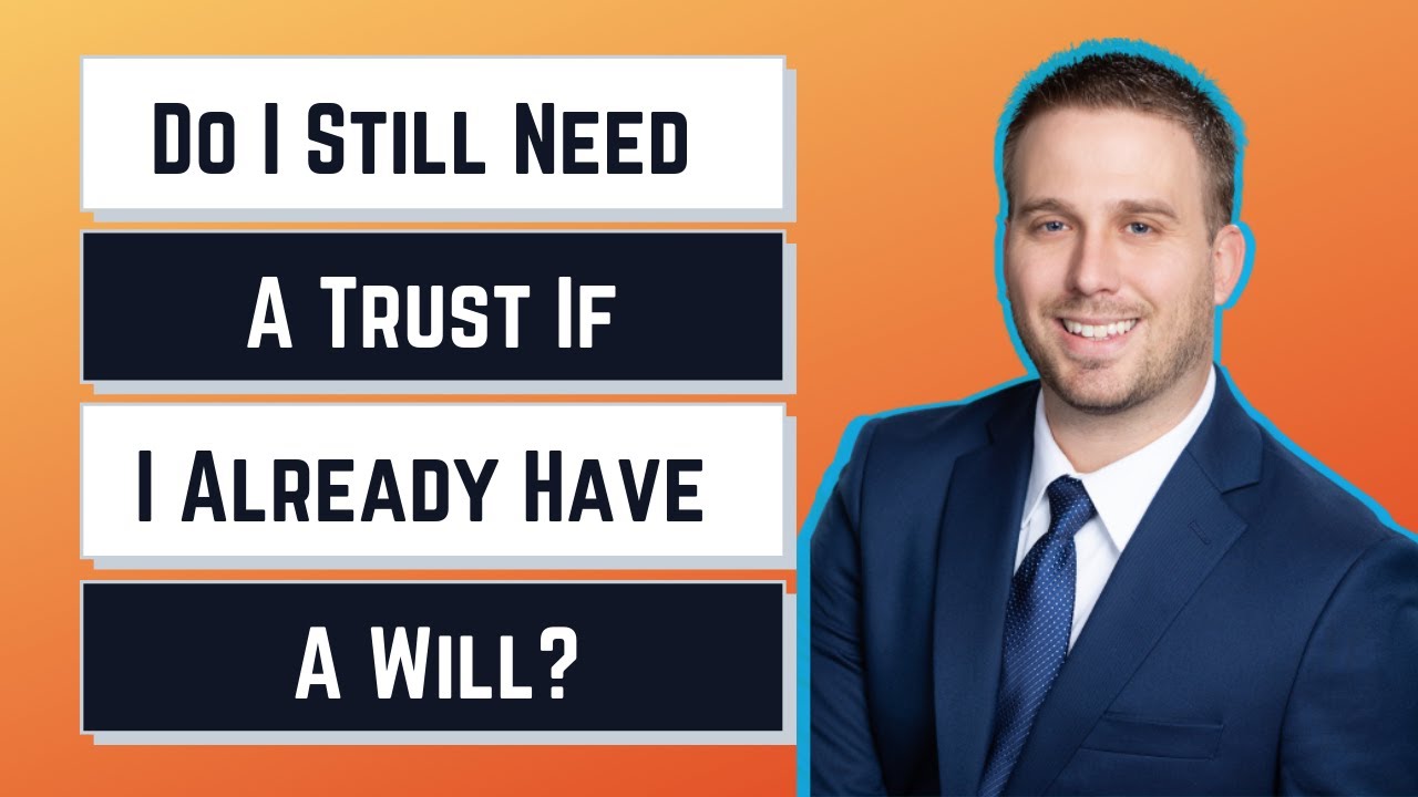 Do I still need a trust if I already have a will?