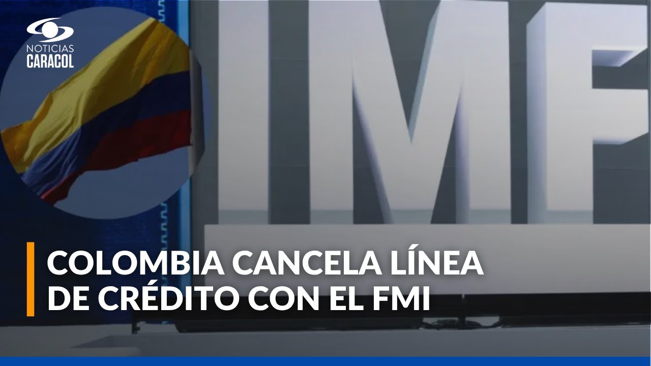 ¿Por qué Colombia decidió terminar anticipadamente acuerdo de línea de crédito flexible con el FMI?