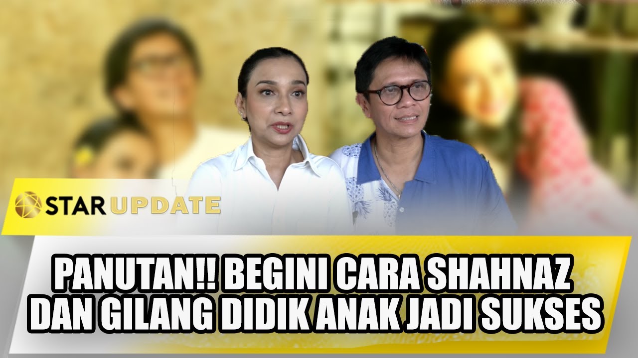 PANUTAN !! INI TRIK SHAHNAZ HAQUE & GILANG RAMADHAN BENTUK ANAK-ANAKNYA JADI SUKSES !! - STAR UPDATE