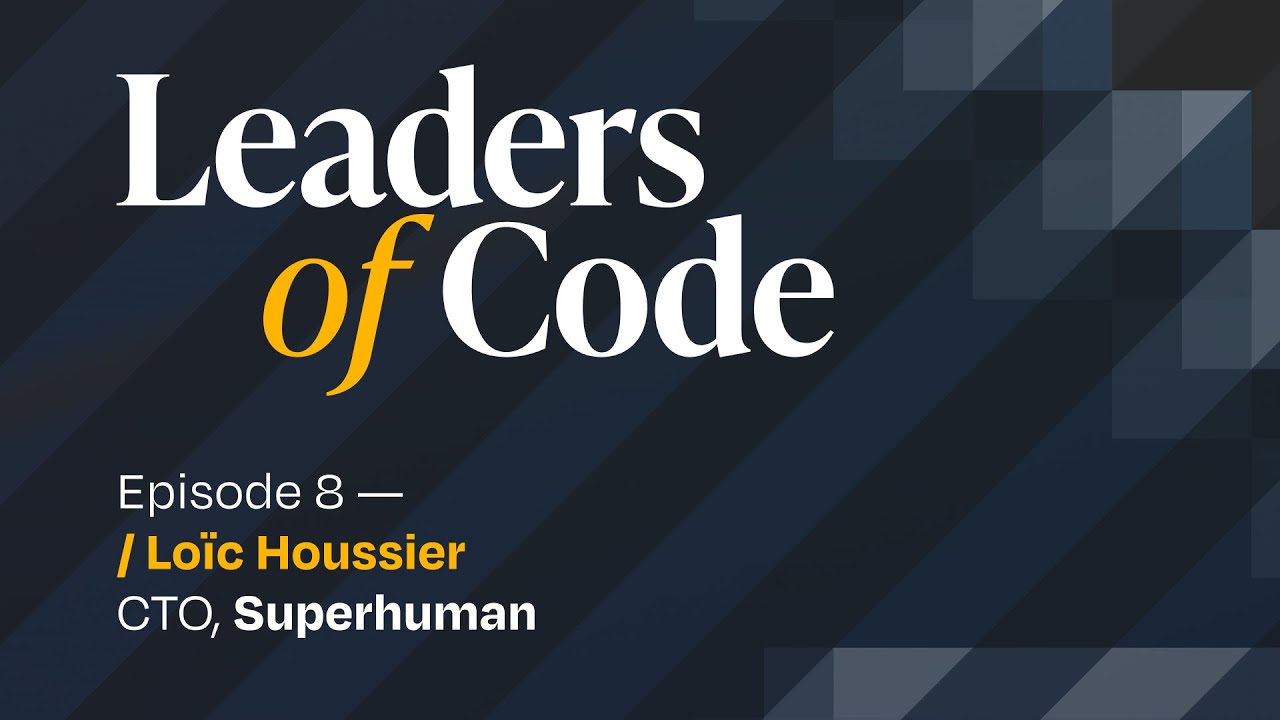 Leaders of Code EP#8 with Loïc Houssier, CTO at Superhuman