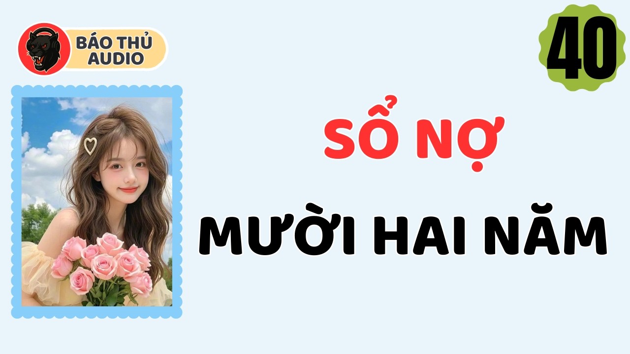 FULL AUDIO | BÁO THỦ SỐ 40 | SỔ NỢ MƯỜI HAI NĂM
