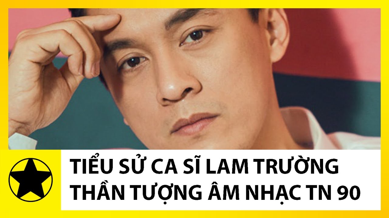 Tiểu Sử Lam Trường || Cuộc Gặp Định Mệnh Tạo Nên Thần Tượng Âm Nhạc Thập  Niên 90