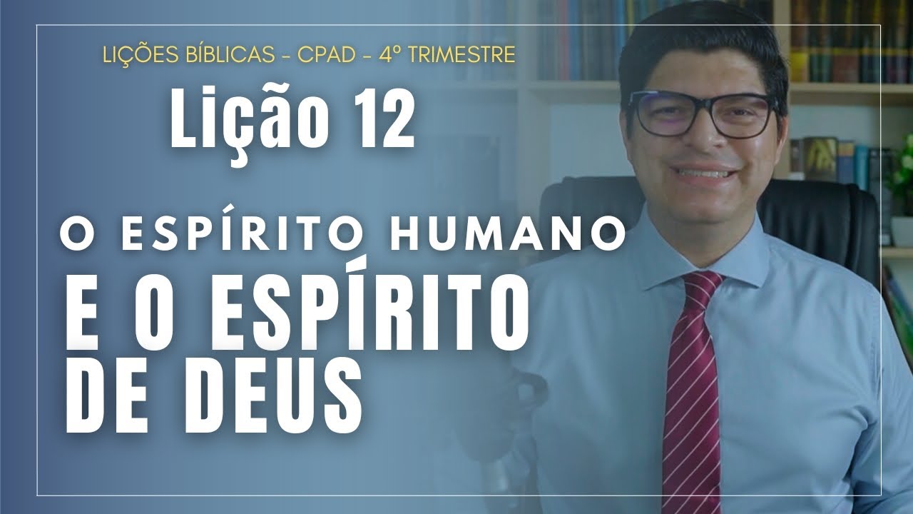LIÇÃO 12  I O ESPÍRITO HUMANO E O ESPÍRITO DE DEUS I  EBD I PR. EPAMINONDAS FONSECA