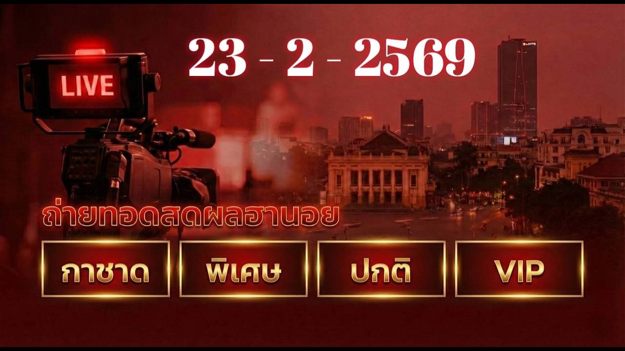 ฮานอยวันนี้ ถ่ายทอดสดผลรางวัล ฮานอย กาชาด พิเศษ ปกติ VIP วันที่ 23 กุมภาพันธ์ 2569