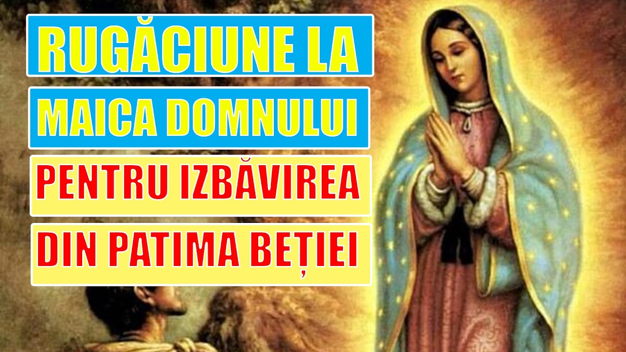 Rugaciune La Maica Domnului pentru Izbavirea din Patima Betiei