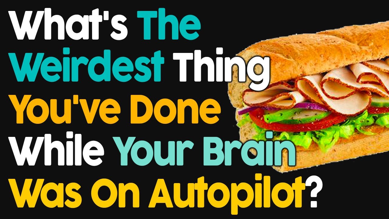 What's The Weirdest Thing You've Done While Your Brain Was On Autopilot?