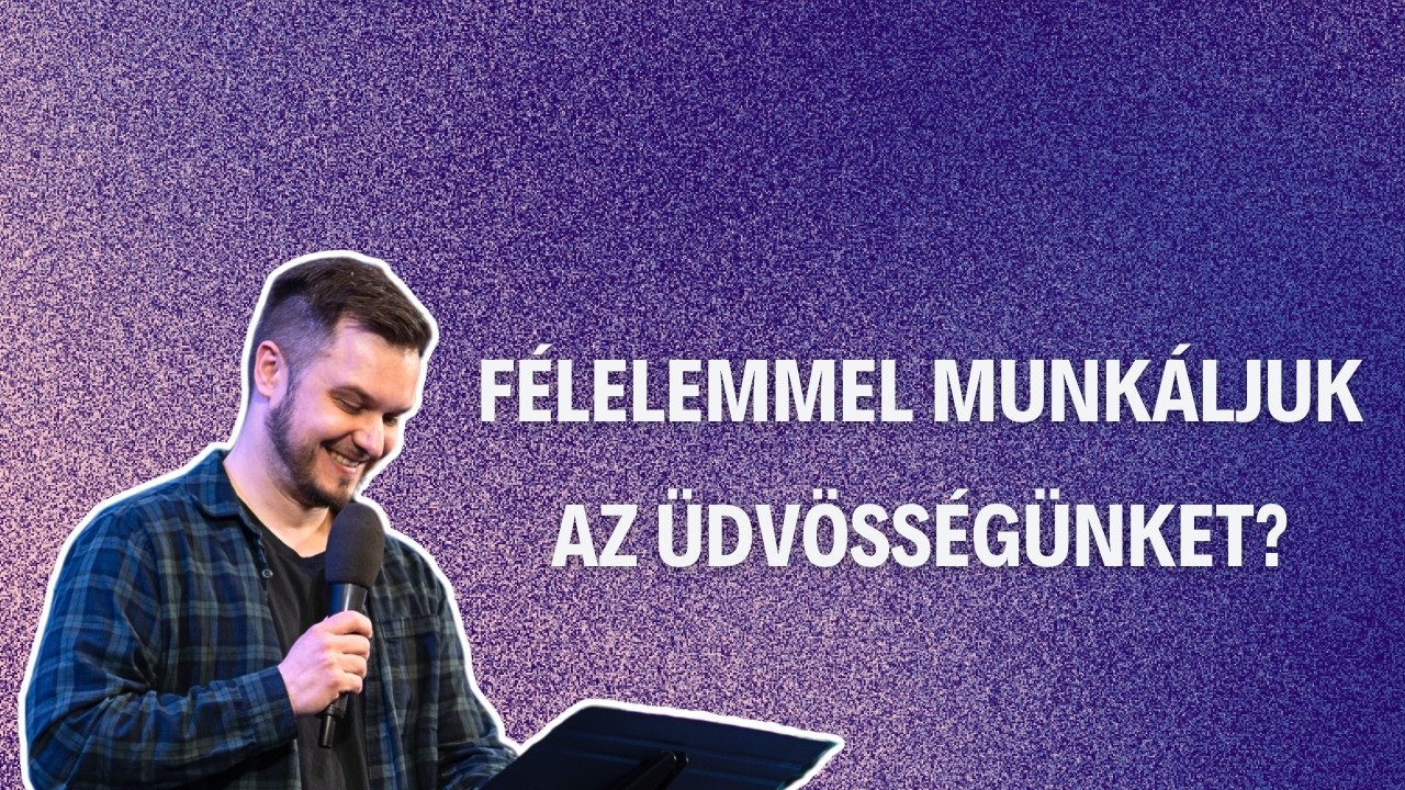 Félelemmel munkáljuk az üdvösségünket? | Nyári Attila
