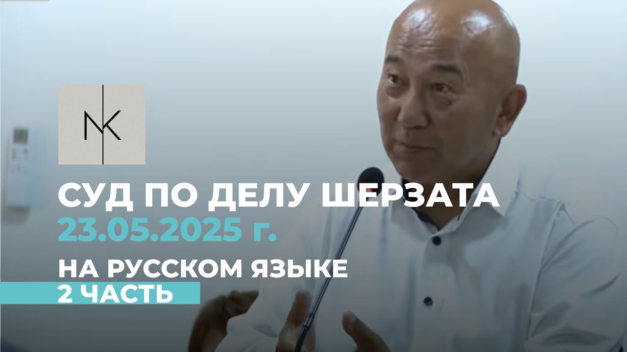23.05.25 г. Суд по делу Шерзата на русском языке. 2 ЧАСТЬ