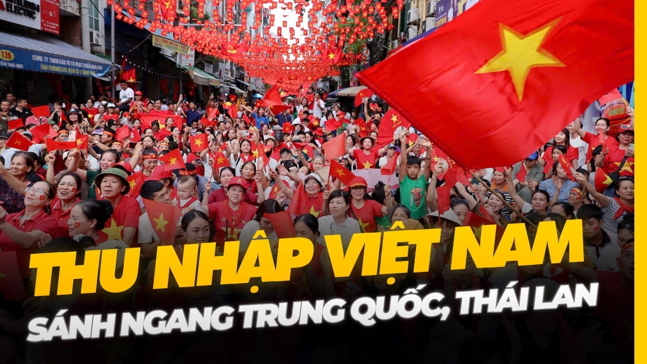 VIỆT NAM THU NHẬP TRUNG BÌNH CAO: LẦN ĐẦU TIÊN TRONG LỊCH SỬ