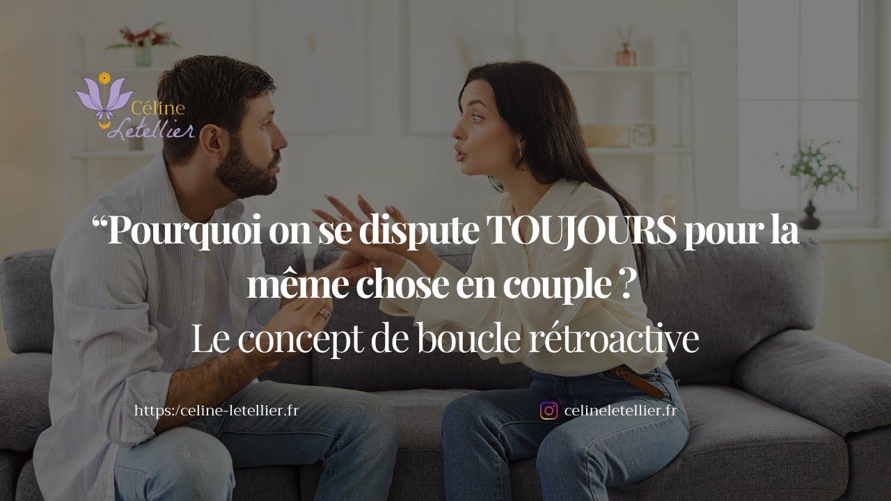 “Pourquoi on se dispute TOUJOURS pour la même chose en couple ? Le concept de boucle rétroactive