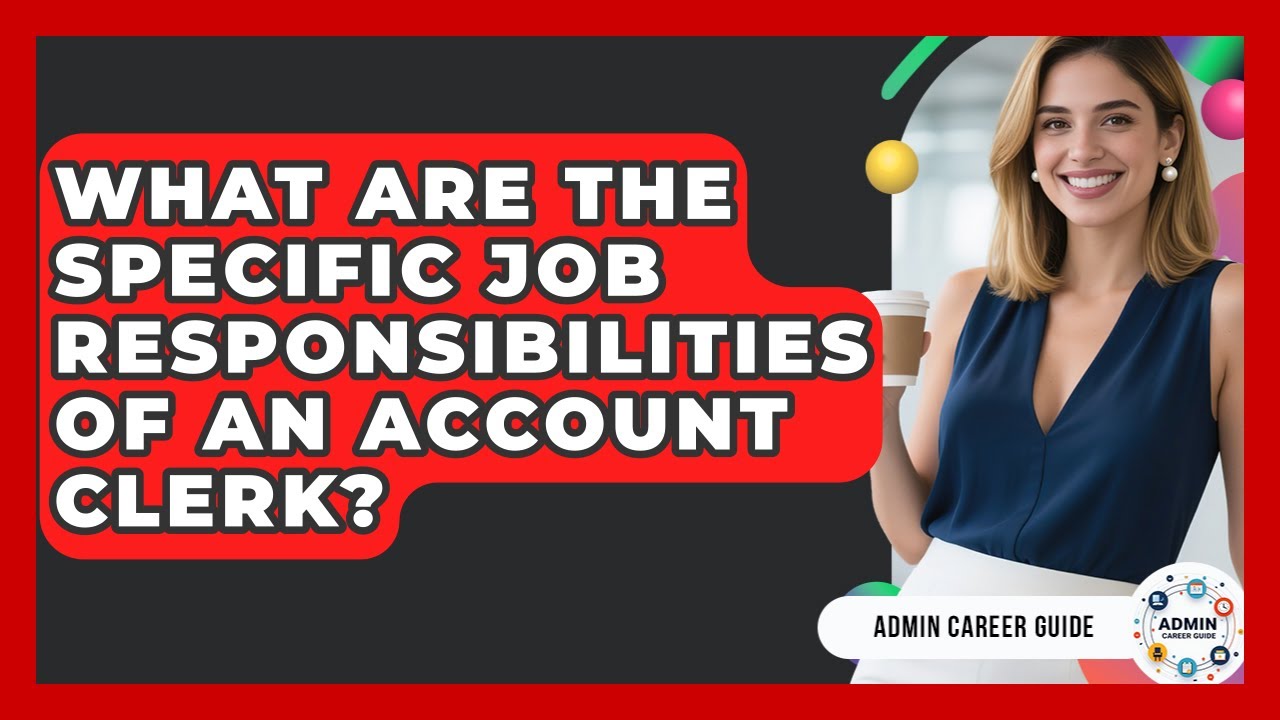 What Are The Specific Job Responsibilities Of An Account Clerk? - Admin Career Guide