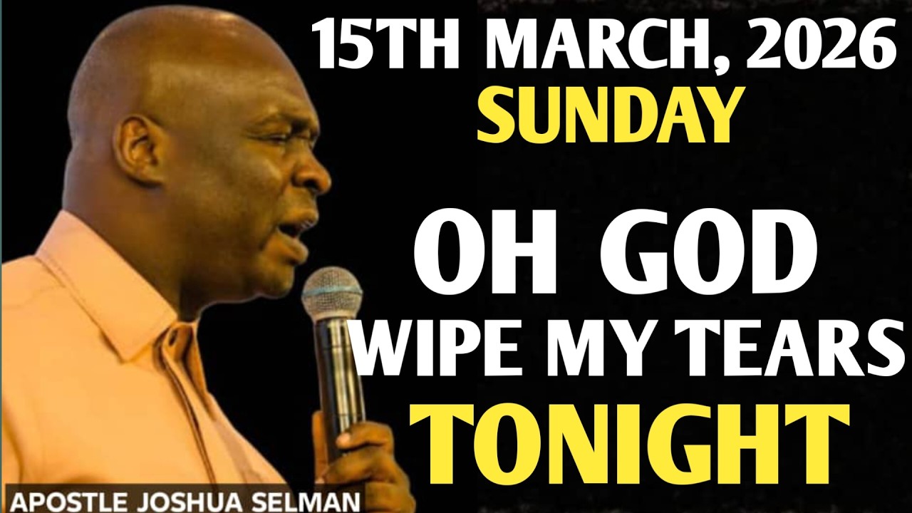 [SUNDAY, 15TH MARCH 2026] TONIGHT GOD WILL WIPE AWAY YOUR TEARS || APOSTLE JOSHUA SELMAN