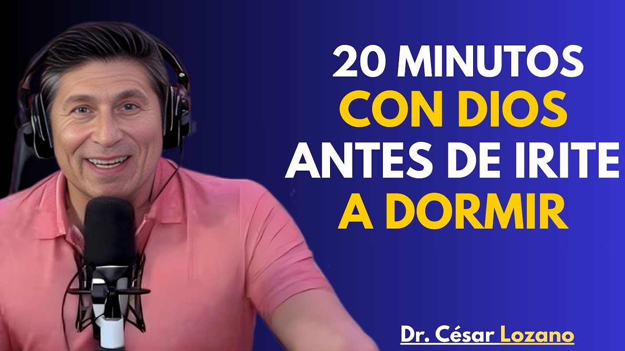 20 MINUTOS CON DIOS ANTES DE IRTE A DORMIR – Dr. César Lozano