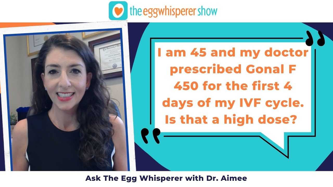 I'm 45. My doctor prescribed Gonal F 450, is that a high dose? (Ask the Egg Whisperer)