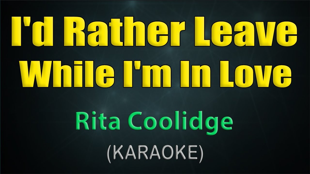 I'D RATHER LEAVE WHILE I'M IN LOVE / KARAOKE - Rita Coolidge