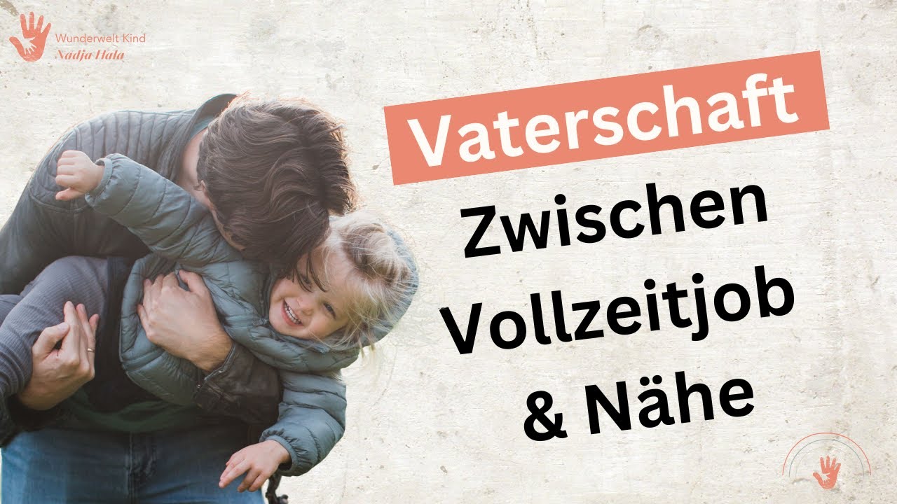 Vaterschaft - zwischen Vollzeitjob & Nähe