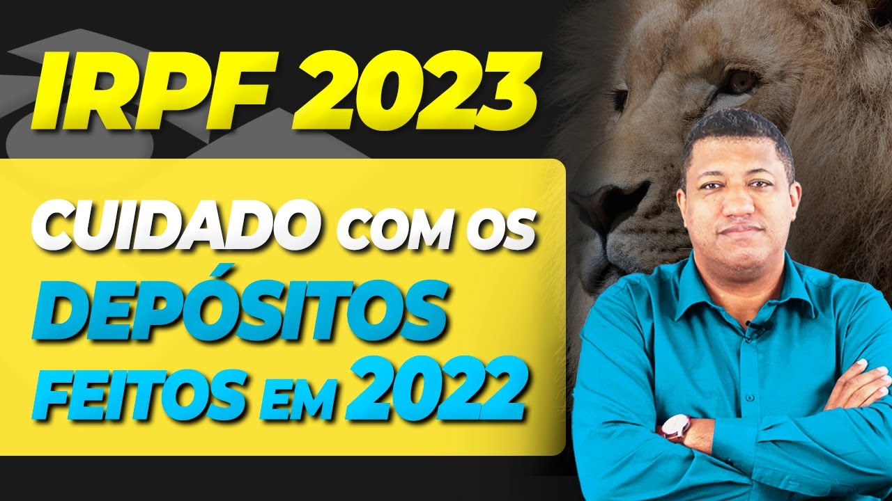SABE AQUELES DEPÓSITOS QUE VOCÊ FEZ EM 2022? COMO A RECEITA FEDERAL VAI TRATAR ISSO NO IRPF 2023?