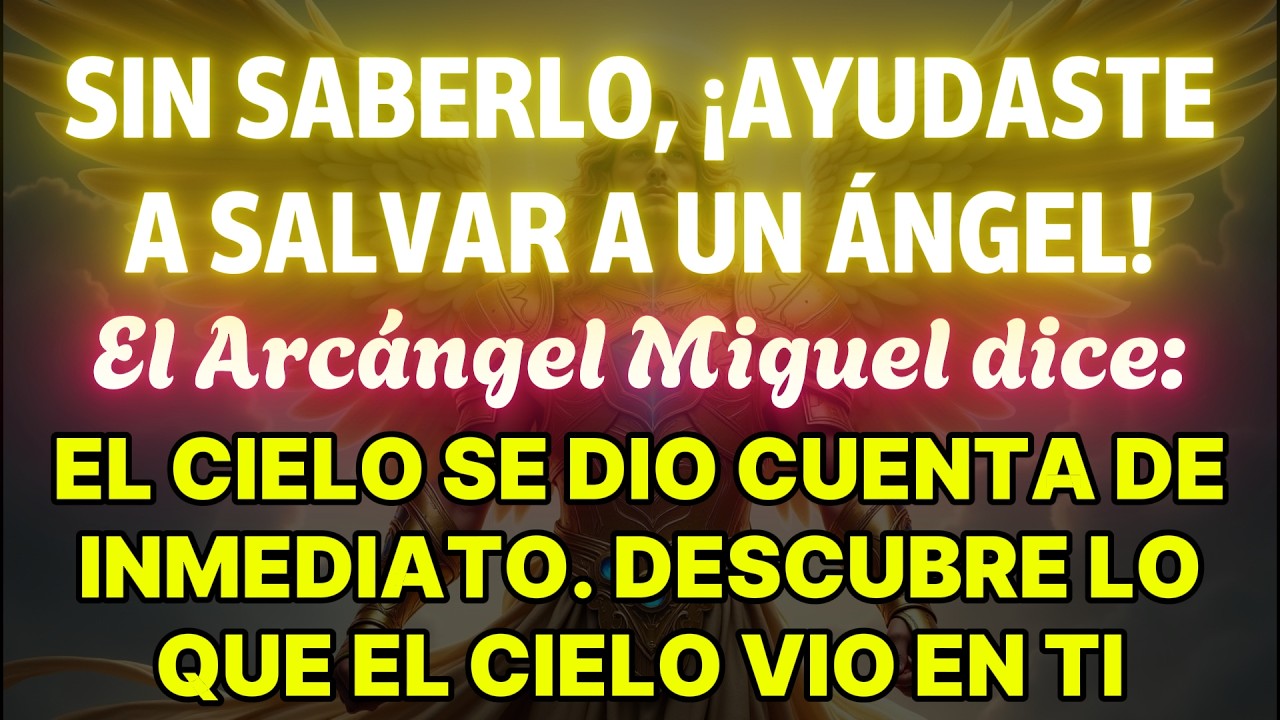 🔴 Sin saberlo, ¡ayudaste a salvar a un ángel! El Arcángel Miguel dice: 