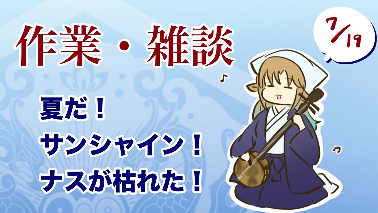 【作業・雑談_7/19】夏だ！サンシャイン！ナスが枯れた！