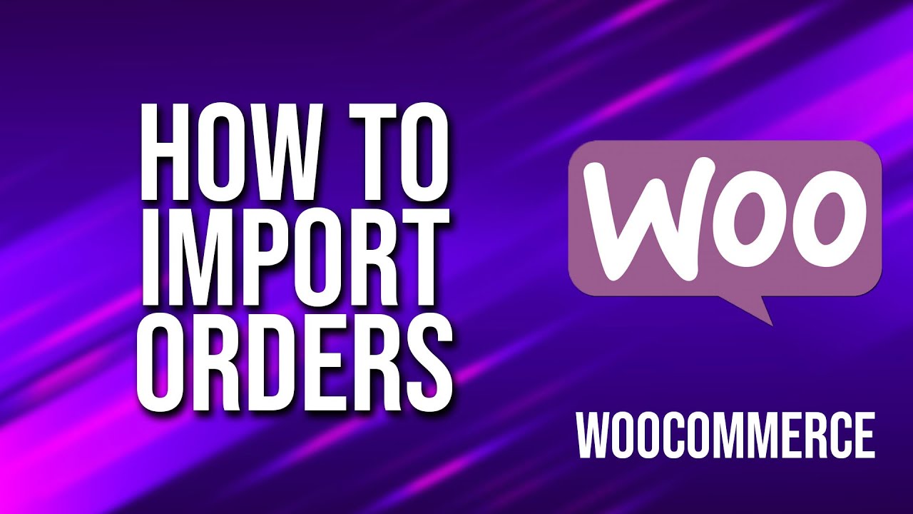 How to Import Orders WooCommerce Tutorial