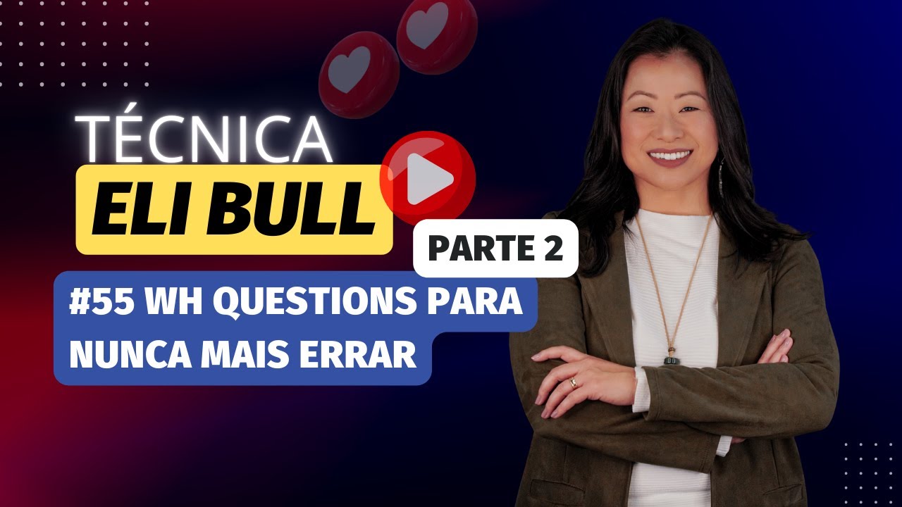 #55 TÉCNICA ELI BULL - WH Questions - Para nunca mais errar - Parte 2